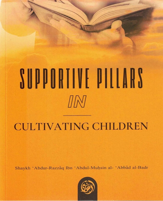 Supportive Pillars In Cultivating Children - Shaykh Abdur Razzaq Ibn Abdul Muhsin Al-Abbad Al-Badr
