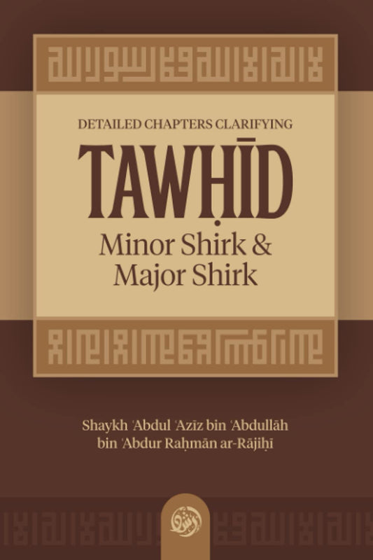 Detailed Chapters Clarifying Tawhid, Minor Shirk & Major Shirk By Shaykh ʿAbdul ʿAzīz bin ʿAbdullāh bin ʿAbdur Raḥmān ar-Rājiḥī